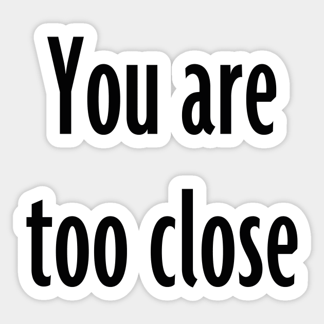 You are too close black Sticker by Nevervand